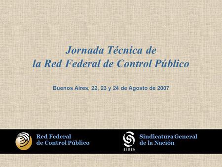 Red Federal de Control Público Sindicatura General de la Nación Jornada Técnica de la Red Federal de Control Público Buenos Aires, 22, 23 y 24 de Agosto.