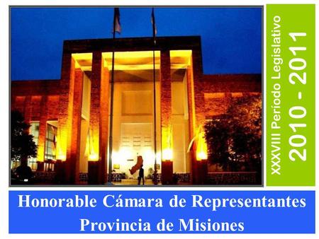 Honorable Cámara de Representantes Provincia de Misiones XXXVIII Período Legislativo 2010 - 2011.