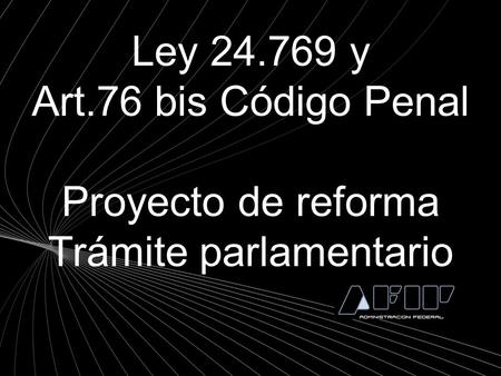 Ley 24.769 y Art.76 bis Código Penal Proyecto de reforma Trámite parlamentario.