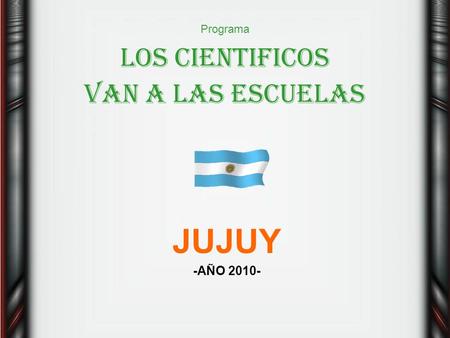Programa LOS CIENTIFICOS VAN A LAS ESCUELAS JUJUY -AÑO 2010-