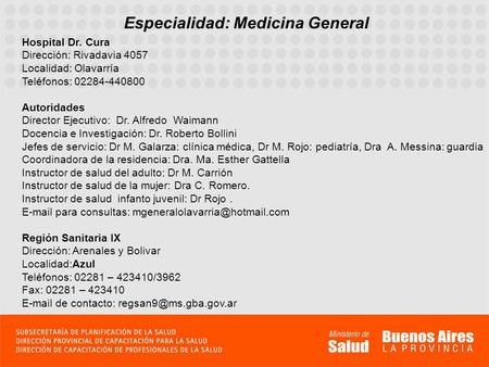 Especialidad: Medicina General Hospital Dr. Cura Dirección: Rivadavia 4057 Localidad: Olavarría Teléfonos: 02284-440800 Autoridades Director Ejecutivo: