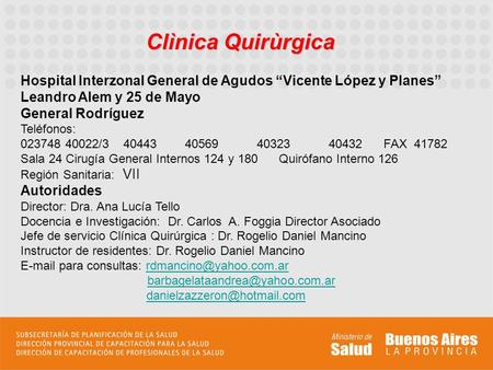 Clìnica Quirùrgica Hospital Interzonal General de Agudos “Vicente López y Planes” Leandro Alem y 25 de Mayo General Rodríguez			 Teléfonos: 023748 40022/3.