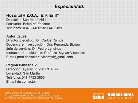 Especialidad: Hospital H.Z.G.A. “E. F. Erill” Dirección: San Martín 651 Localidad: Belén de Escobar					 Teléfonos: 0348 4430132 / 4433159 Autoridades.