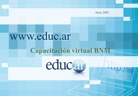 Www.educ.ar Mayo 2009 Capacitación virtual BNM. 2 Presentación La capacitación virtual Integrantes de la capacitación virtual Modelos de enseñanza en.