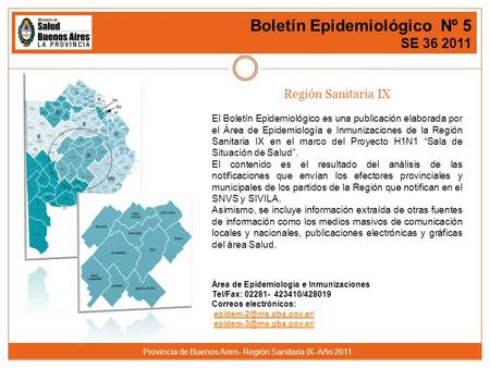Provincia de Buenos Aires- Región Sanitaria IX- Año 2011 Boletín Epidemiológico Nº 5 SE 36 2011 Región Sanitaria IX El Boletín Epidemiológico es una publicación.