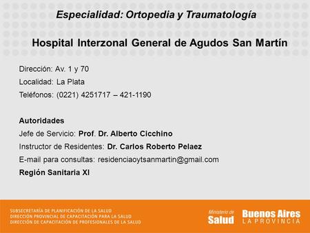 Especialidad: Ortopedia y Traumatología Hospital Interzonal General de Agudos San Martín Dirección: Av. 1 y 70 Localidad: La Plata Teléfonos: (0221) 4251717.