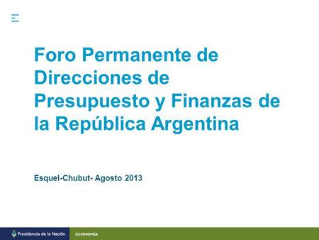 Foro Permanente de Direcciones de Presupuesto y Finanzas de la República Argentina Esquel-Chubut- Agosto 2013.