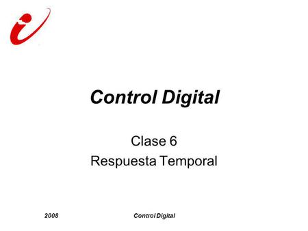 2008Control Digital Clase 6 Respuesta Temporal. 2008Control Digital Respuesta temporal de sistemas discretos.