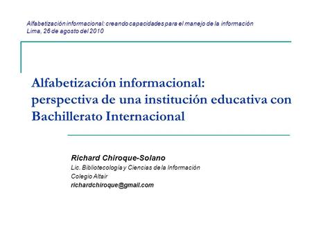 Alfabetización informacional: creando capacidades para el manejo de la información Lima, 26 de agosto del 2010 Alfabetización informacional: perspectiva.