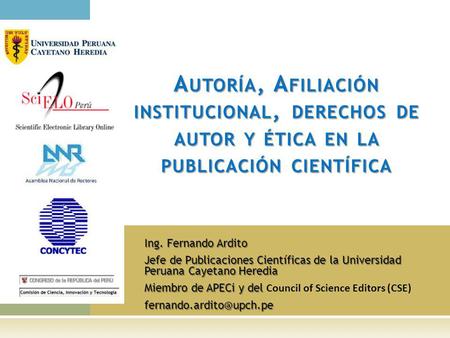Ing. Fernando Ardito Jefe de Publicaciones Científicas de la Universidad Peruana Cayetano Heredia Miembro de APECi y del Miembro de APECi y del Council.