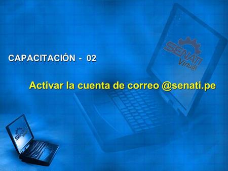 Activar la cuenta de correo @senati.pe CAPACITACIÓN - 02 Activar la cuenta de correo @senati.pe.