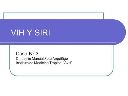 VIH Y SIRI Caso Nº 3 Dr. Leslie Marcial Soto Arquíñigo