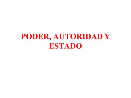 PODER, AUTORIDAD Y ESTADO