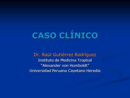 CASO CLÍNICO Dr. Raúl Gutiérrez Rodríguez