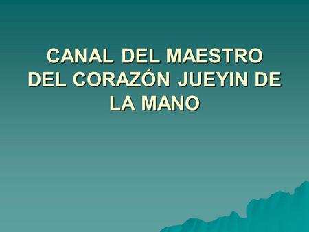 CANAL DEL MAESTRO DEL CORAZÓN JUEYIN DE LA MANO
