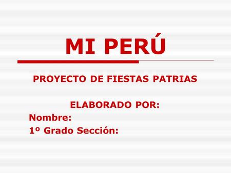 PROYECTO DE FIESTAS PATRIAS ELABORADO POR: Nombre: 1º Grado Sección:
