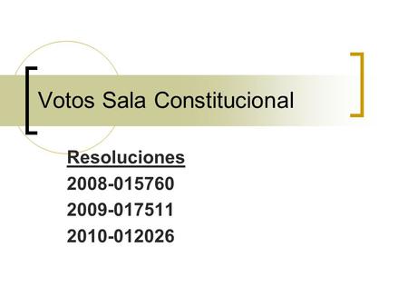 Votos Sala Constitucional Resoluciones 2008-015760 2009-017511 2010-012026.