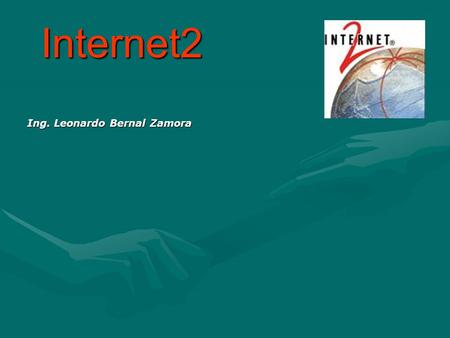 Internet2 Ing. Leonardo Bernal Zamora.