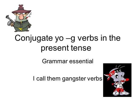 Conjugate yo –g verbs in the present tense Grammar essential I call them gangster verbs.