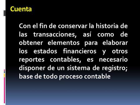 Cuenta Con el fin de conservar la historia de las transacciones, así como de obtener elementos para elaborar los estados financieros y otros reportes contables,