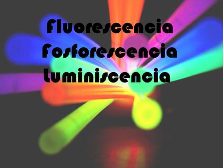 Fluorescencia Fosforescencia Luminiscencia