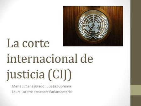 La corte internacional de justicia (CIJ)