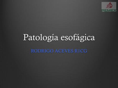 Patología esofágica RODRIGO ACEVES R1CG.