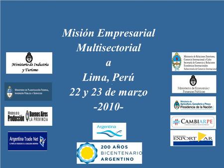 Misión Empresarial Multisectorial a Lima, Perú 22 y 23 de marzo -2010- Ministerio de Industria y Turismo Ministerio de Economía y Finanzas Públicas.