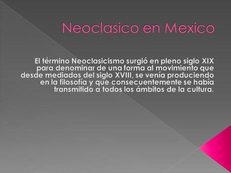 Neoclasico en Mexico El término Neoclasicismo surgió en pleno siglo XIX para denominar de una forma al movimiento que desde mediados del siglo XVIII, se.