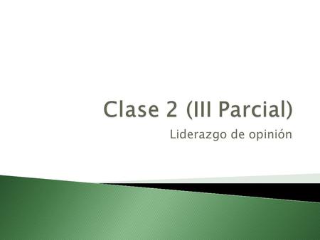 Clase 2 (III Parcial) Liderazgo de opinión.