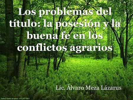 Los problemas del título: la posesión y la buena fe en los conflictos agrarios Lic. Álvaro Meza Lázarus.