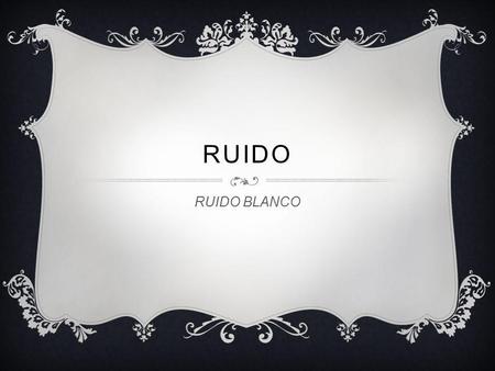 RUIDO RUIDO BLANCO.