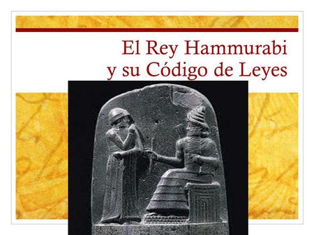 El Rey Hammurabi y su Código de Leyes