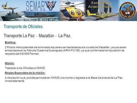Transporte de Oficiales. Transporte La Paz – Mazatl á n – La Paz. Briefing: 2 Pilotos Helicopteristas de la Armada requieren ser trasladados a la ciudad.