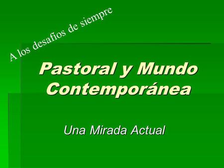 Pastoral y Mundo Contemporánea A los desafíos de siempre Una Mirada Actual.