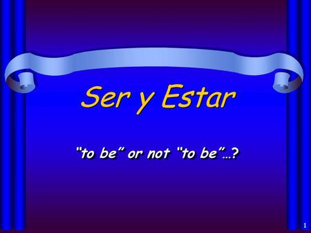 1 Ser y Estar to be or not to be…?to be or not to be…?