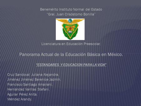 Benemérito Instituto Normal del Estado Gral. Juan Crisóstomo Bonilla Licenciatura en Educación Preescolar. Panorama Actual de la Educación Básica en México.