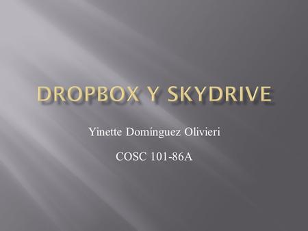 Yinette Domínguez Olivieri COSC 101-86A. A través de esta presentación se pretende informar sobre dos servicios que existen llamados Dropbox y Skydrive.