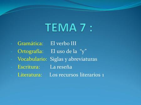 TEMA 7 : Gramática: El verbo III Ortografía: El uso de la “y”