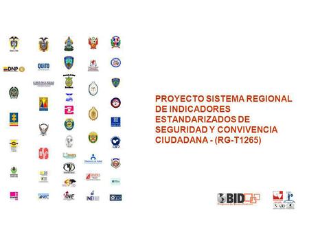 PROYECTO SISTEMA REGIONAL DE INDICADORES ESTANDARIZADOS DE SEGURIDAD Y CONVIVENCIA CIUDADANA - (RG-T1265)