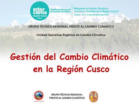 GRUPO TÉCNICO REGIONAL FRENTE AL CAMBIO CLIMÁTICO GRUPO TECNICO REGIONAL FRENTE AL CAMBIO CLIMATICO Unidad Operativa Regional de Cambio Climático Gestión.