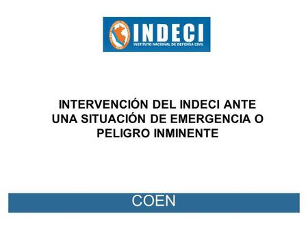 INTERVENCIÓN DEL INDECI ANTE UNA SITUACIÓN DE EMERGENCIA O PELIGRO INMINENTE COEN 1.
