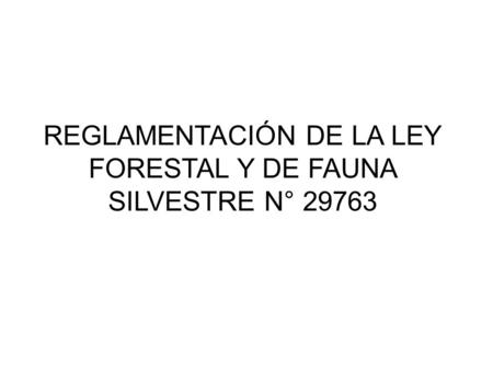 REGLAMENTACIÓN DE LA LEY FORESTAL Y DE FAUNA SILVESTRE N° 29763