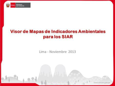 Lima - Noviembre 2013 Visor de Mapas de Indicadores Ambientales para los SIAR.