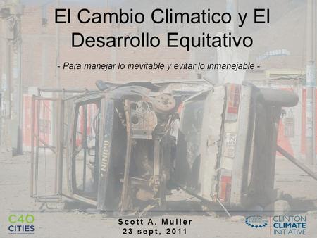 El Cambio Climatico y El Desarrollo Equitativo - Para manejar lo inevitable y evitar lo inmanejable - Scott A. Muller 23 sept, 2011.