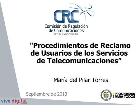  Procedimientos de Reclamo de Usuarios de los Servicios de Telecomunicaciones” María del Pilar Torres Septiembre de 2013.