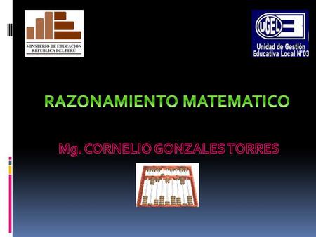 RAZONAMIENTO MATEMATICO Mg. CORNELIO GONZALES TORRES
