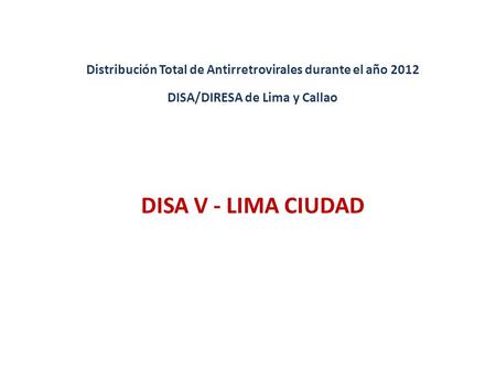 DISA V - LIMA CIUDAD Distribución Total de Antirretrovirales durante el año 2012 DISA/DIRESA de Lima y Callao.