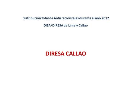 Distribución Total de Antirretrovirales durante el año 2012 DISA/DIRESA de Lima y Callao DIRESA CALLAO.