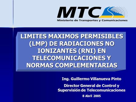 LIMITES MAXIMOS PERMISIBLES (LMP) DE RADIACIONES NO IONIZANTES (RNI) EN TELECOMUNICACIONES Y NORMAS COMPLEMENTARIAS Ing. Guillermo Villanueva Pinto Director.